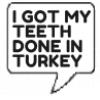 I GOT MY TEETH DONE IN TURKEY