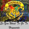 So You Want To Go To Hogwarts?