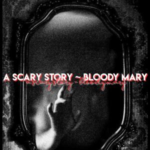 A Scary Story ~ Bloody Mary 