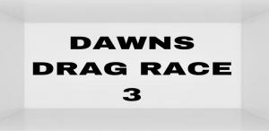 Dawns Drag Race Season 3!
