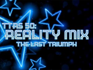 TTRS 50: Reality Mix- The Last Triumph