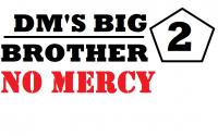 DM'S Big Brother 2-No Mercy! Coming Soon