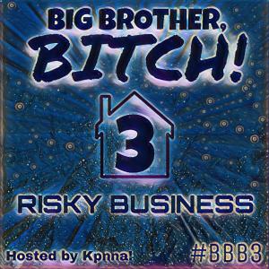 BB, BITCH! Risky Business (Day 22)