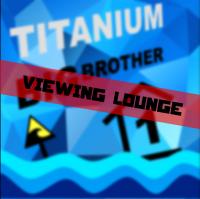 Titanium Big Brother | Viewing Lounge